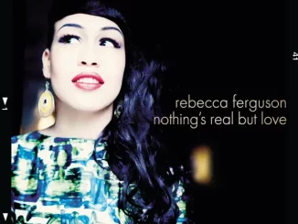 Rebecca Ferguson – Nothing's Real But Love