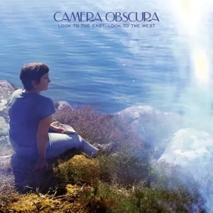 Camera Obscura – Look to the East, Look to the West