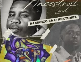 DJ Manzo SA – Ancestral Land ft Nektunez