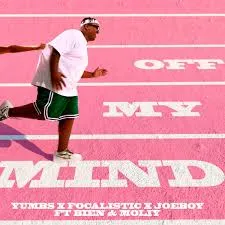Yumbs – Off My Mind ft Focalistic, Joeboy, Bien & Moliy